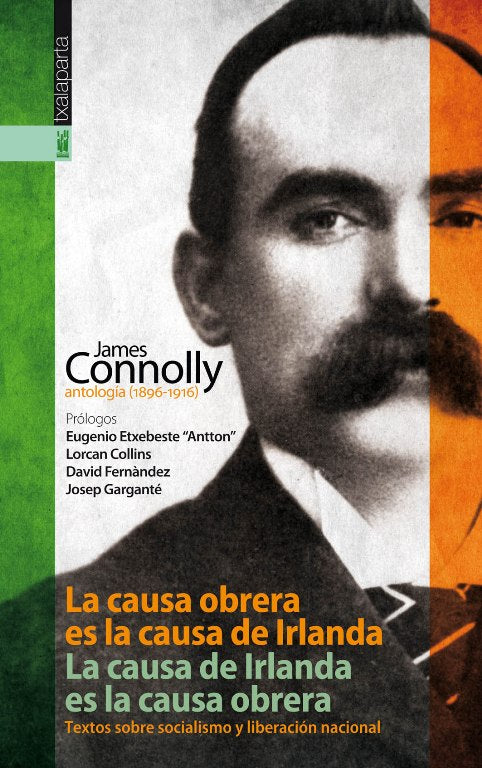 La causa obrera es la causa de Irlanda. La causa de Irlanda es la causa obrera. James Connolly, antología (1896-1916)